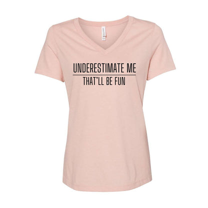 Underestimate me. That'll be fun. - Sarcastic Tee - Unisex or Women's Relaxed V-Neck