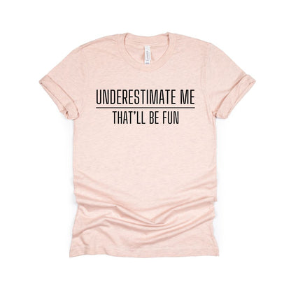 Underestimate me. That'll be fun. - Sarcastic Tee - Unisex or Women's Relaxed V-Neck