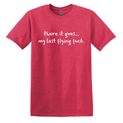 there it goes... my last flying f*ck.  - Adult Unisex Soft T-shirt