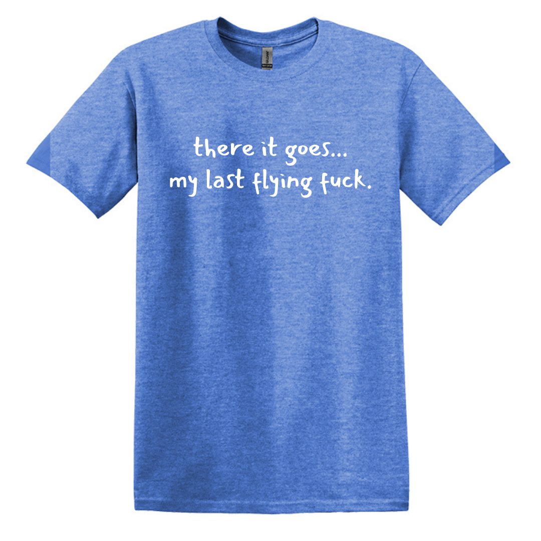 there it goes... my last flying f*ck.  - Adult Unisex Soft T-shirt