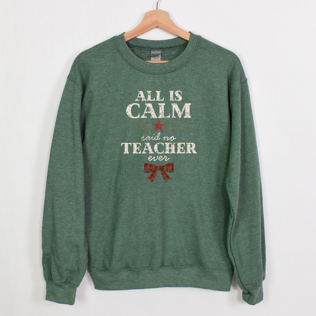 All is Calm...Said No Teacher EVER - Funny Tee or Sweatshirt