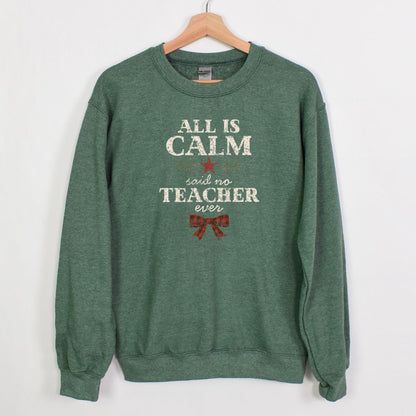 All is Calm...Said No Teacher EVER - Funny Tee or Sweatshirt