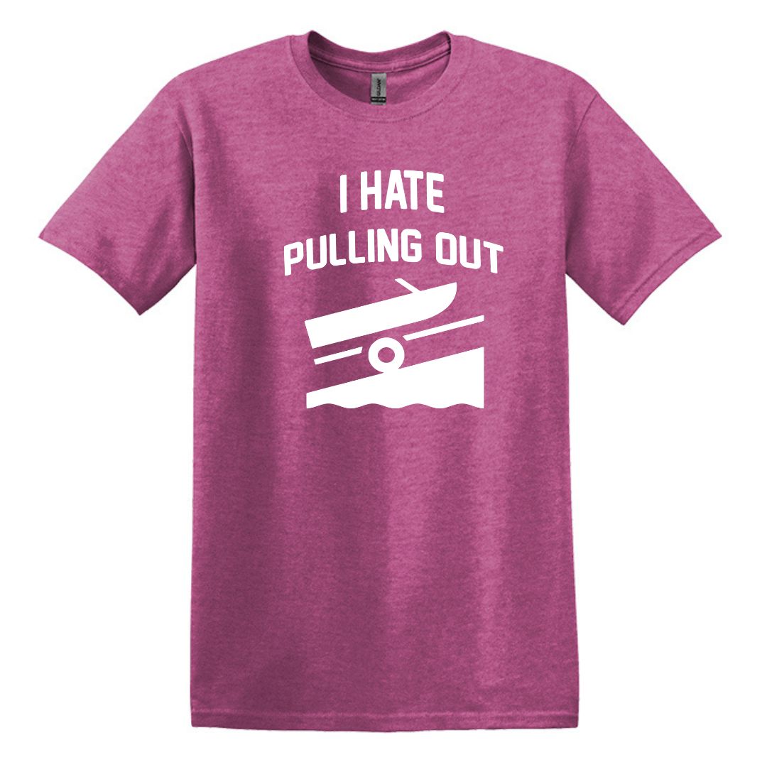 I HATE PULLING OUT (my boat) - Gildan SoftStyle Unisex Tee