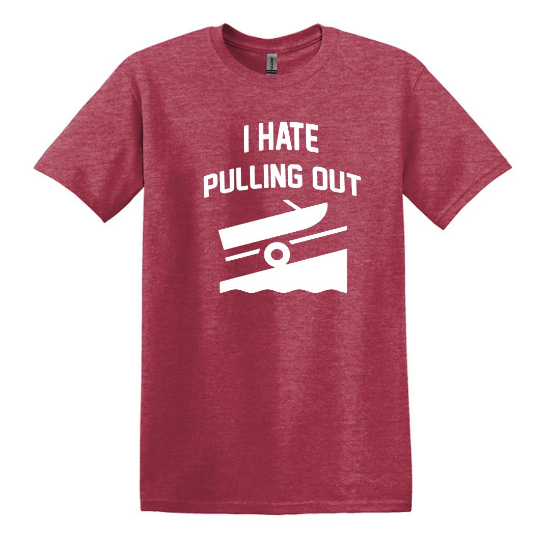 I HATE PULLING OUT (my boat) - Gildan SoftStyle Unisex Tee