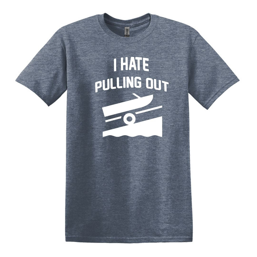 I HATE PULLING OUT (my boat) - Gildan SoftStyle Unisex Tee