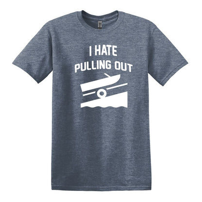 I HATE PULLING OUT (my boat) - Gildan SoftStyle Unisex Tee