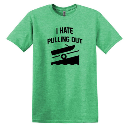 I HATE PULLING OUT (my boat) - Gildan SoftStyle Unisex Tee