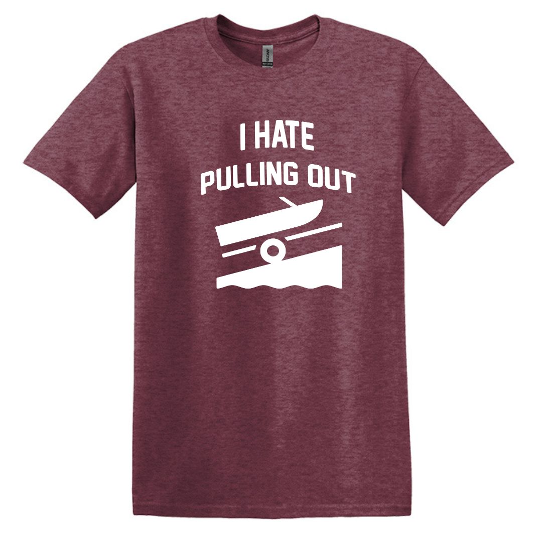I HATE PULLING OUT (my boat) - Gildan SoftStyle Unisex Tee