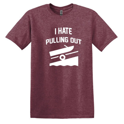 I HATE PULLING OUT (my boat) - Gildan SoftStyle Unisex Tee