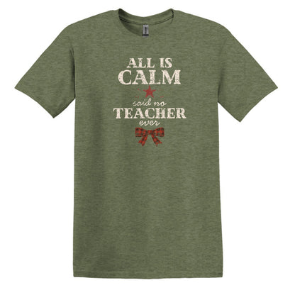 All is Calm...Said No Teacher EVER - Funny Tee or Sweatshirt