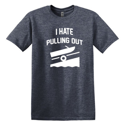 I HATE PULLING OUT (my boat) - Gildan SoftStyle Unisex Tee