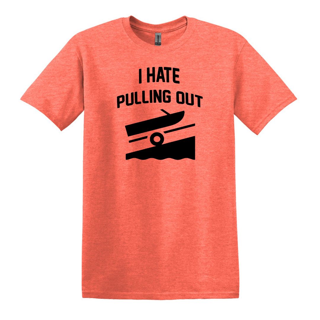 I HATE PULLING OUT (my boat) - Gildan SoftStyle Unisex Tee