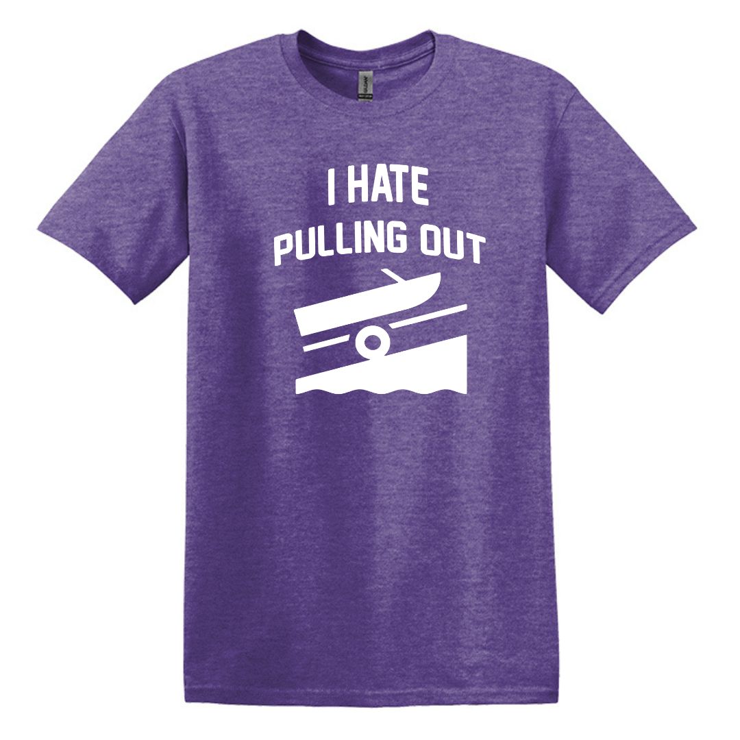 I HATE PULLING OUT (my boat) - Gildan SoftStyle Unisex Tee