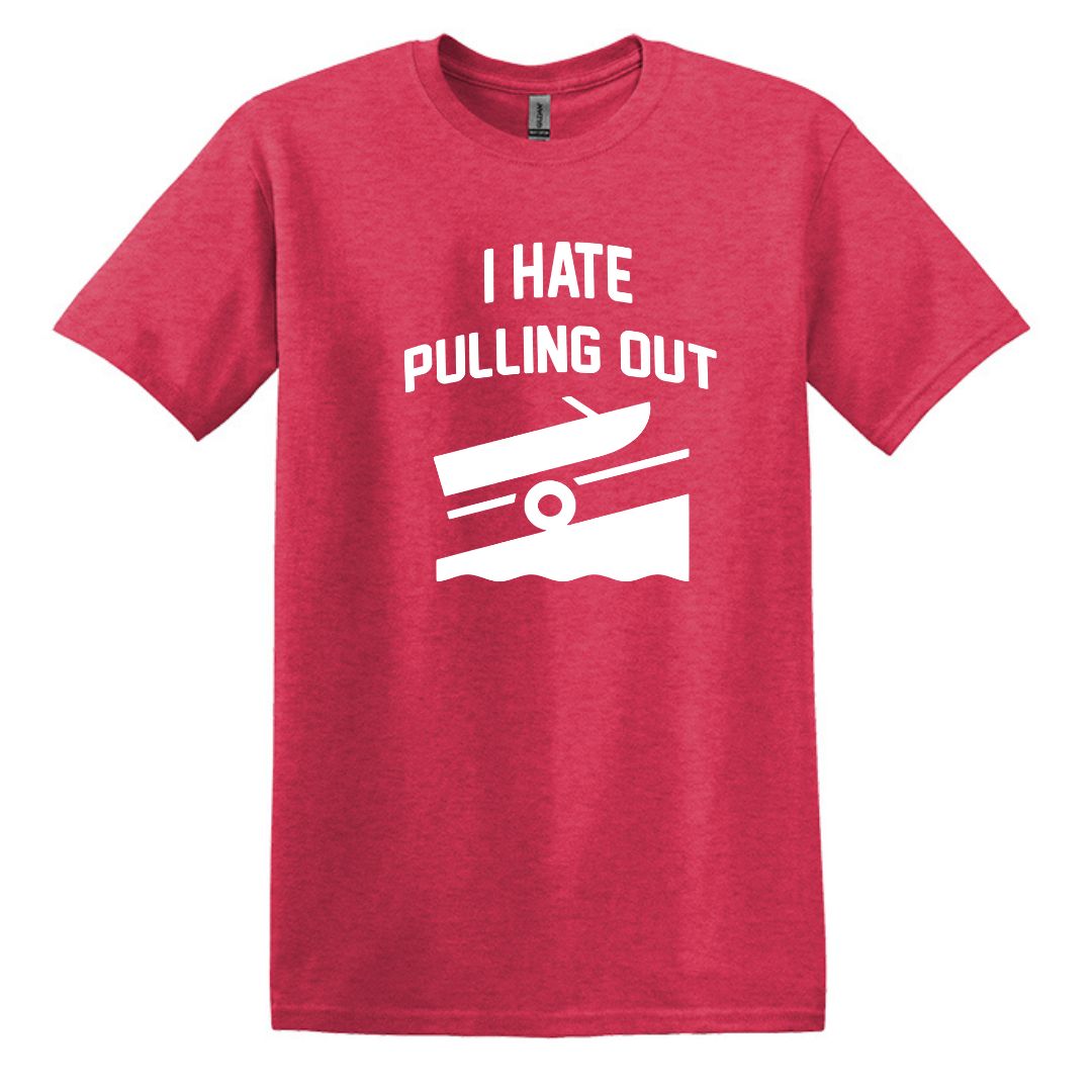 I HATE PULLING OUT (my boat) - Gildan SoftStyle Unisex Tee