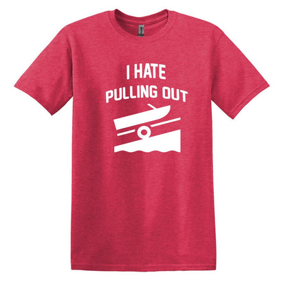 I HATE PULLING OUT (my boat) - Gildan SoftStyle Unisex Tee