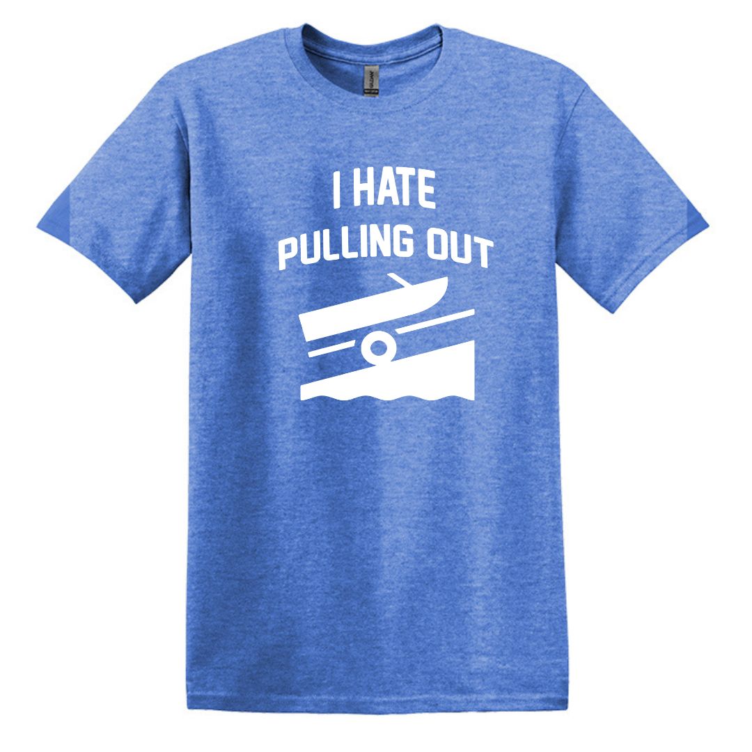 I HATE PULLING OUT (my boat) - Gildan SoftStyle Unisex Tee