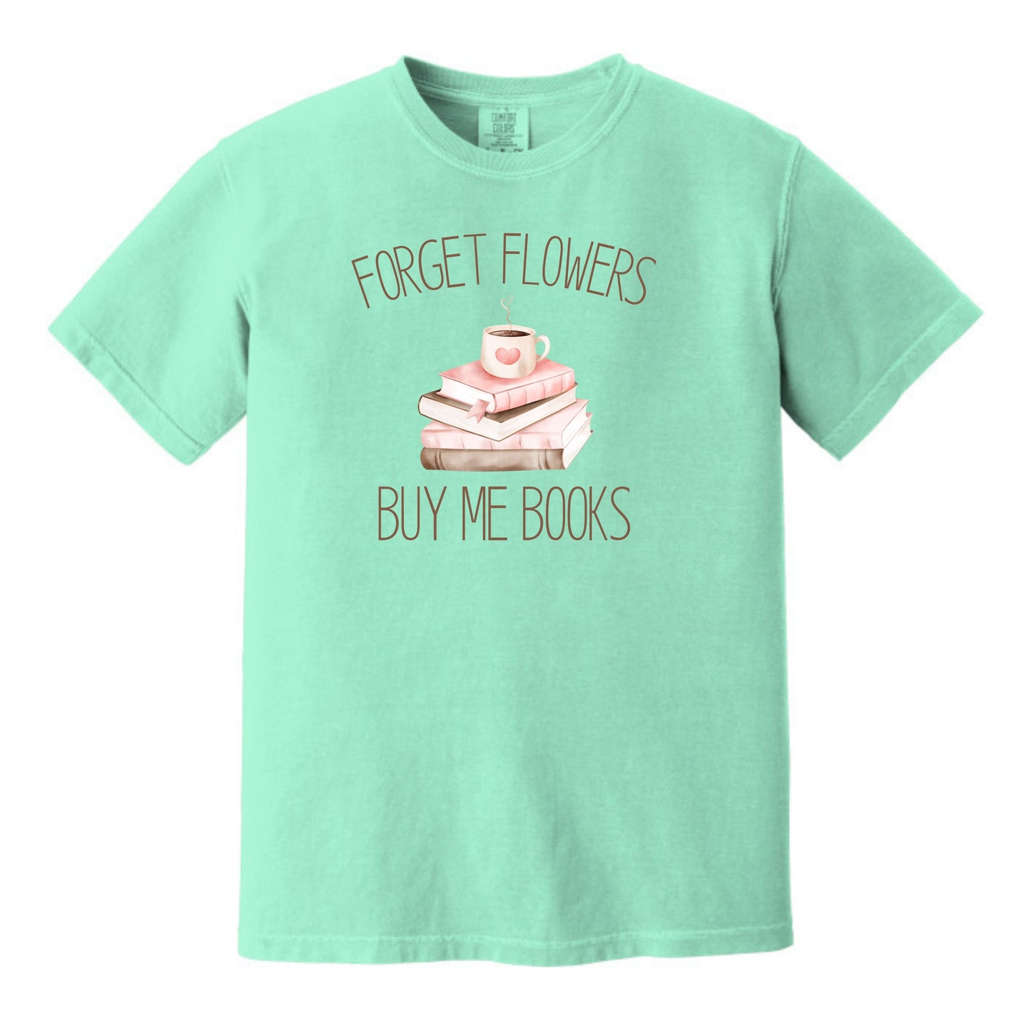 Forget Flowers...Buy Me Books! - T-Shirt