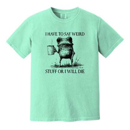 I have to say weird stuff or I will die - Comfort Colors ® Heavyweight Ring Spun T-shirt