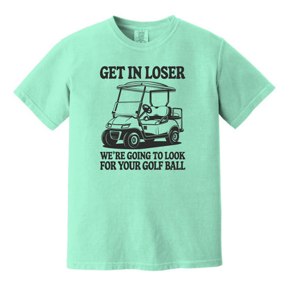 Get in Loser. We're going to find your golf ball. - Comfort Colors ® Heavyweight Ring Spun T-shirt