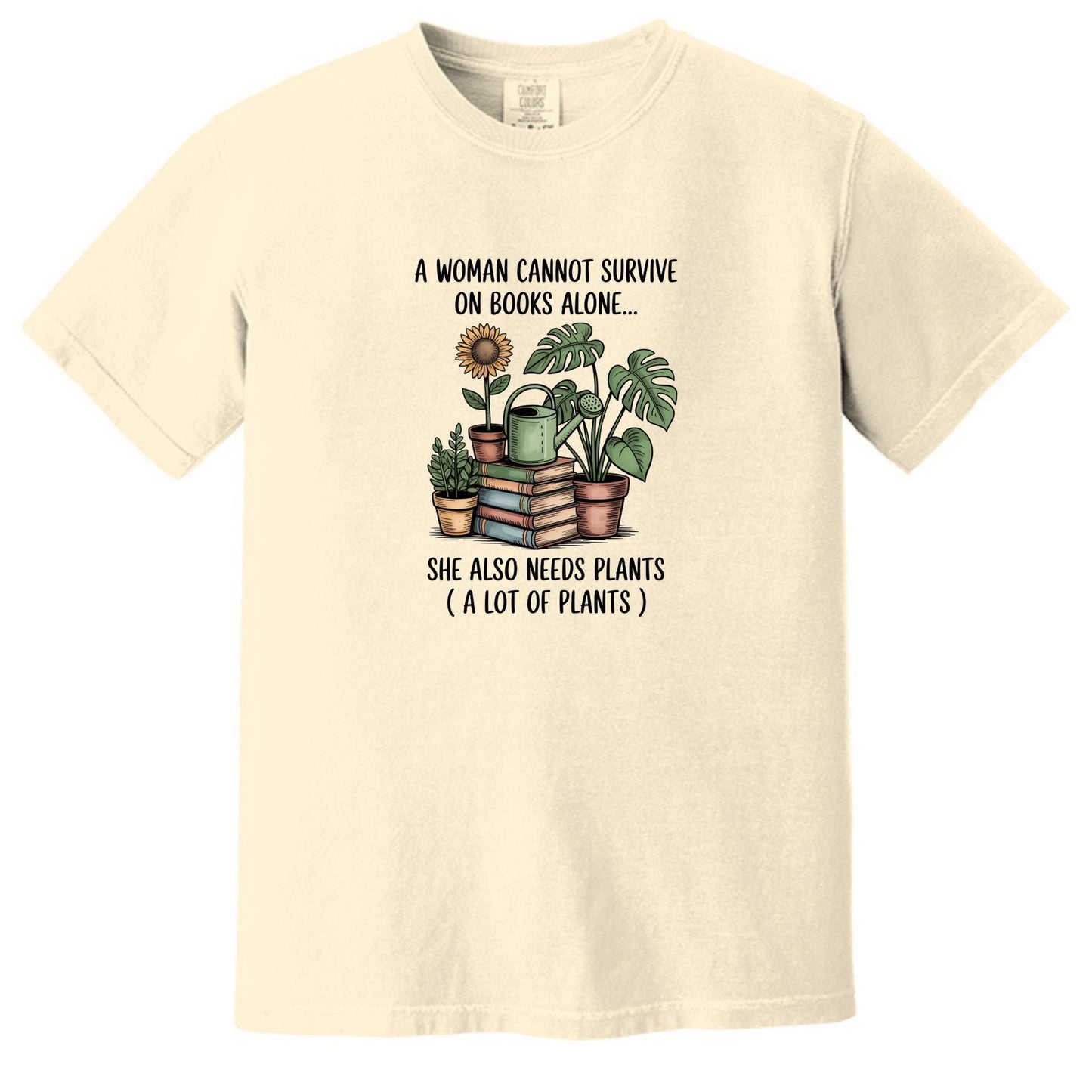A Woman Cannot Survive on Books Alone... She Also Needs Plants (A Lot of Plants) – Comfort Colors® T-Shirt