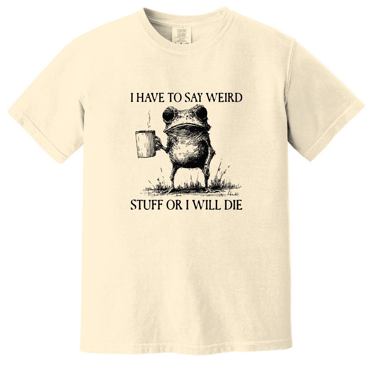 I have to say weird stuff or I will die - Comfort Colors ® Heavyweight Ring Spun T-shirt