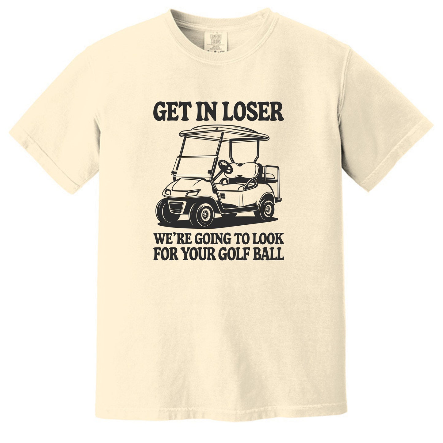 Get in Loser. We're going to find your golf ball. - Comfort Colors ® Heavyweight Ring Spun T-shirt