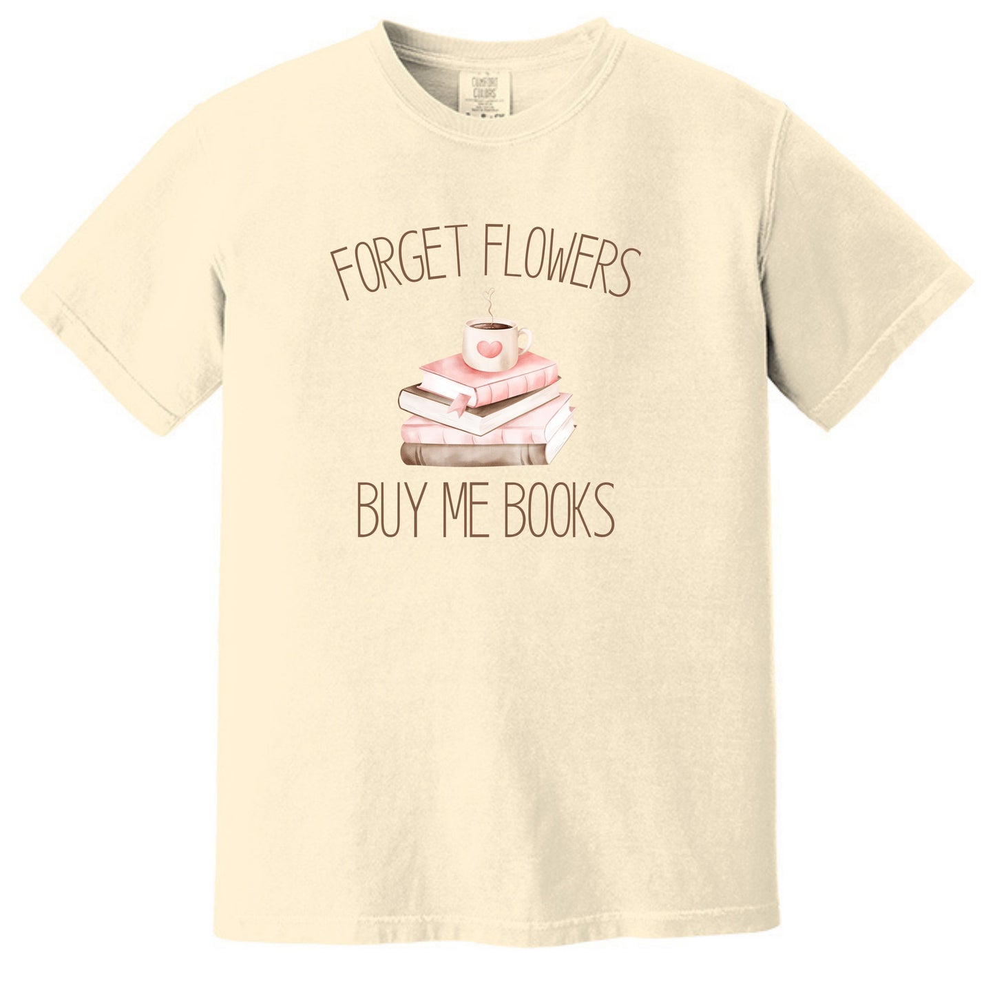 Forget Flowers...Buy Me Books! - T-Shirt