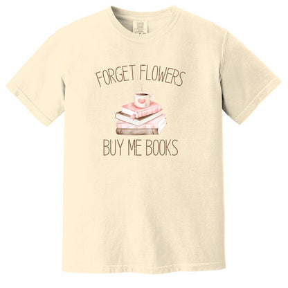 Forget Flowers...Buy Me Books! - T-Shirt
