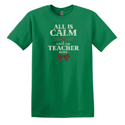 All is Calm...Said No Teacher EVER - Funny Tee or Sweatshirt