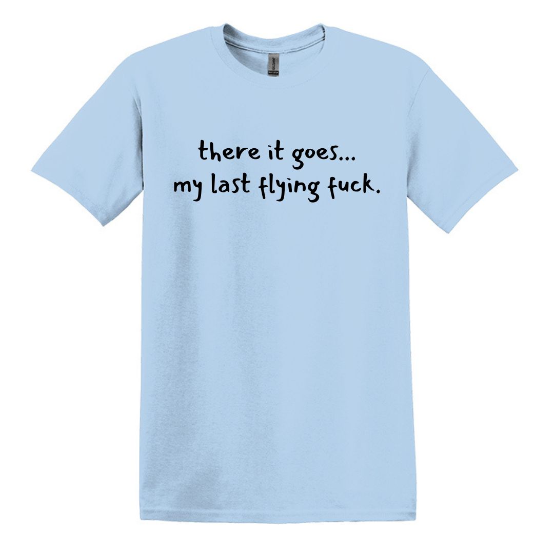 there it goes... my last flying f*ck.  - Adult Unisex Soft T-shirt