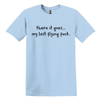 there it goes... my last flying f*ck.  - Adult Unisex Soft T-shirt