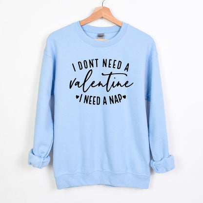 I don't need a Valentine.  💓I need a Nap.💓 - Fun Valentine's Day Comfy Crewneck Sweatshirt