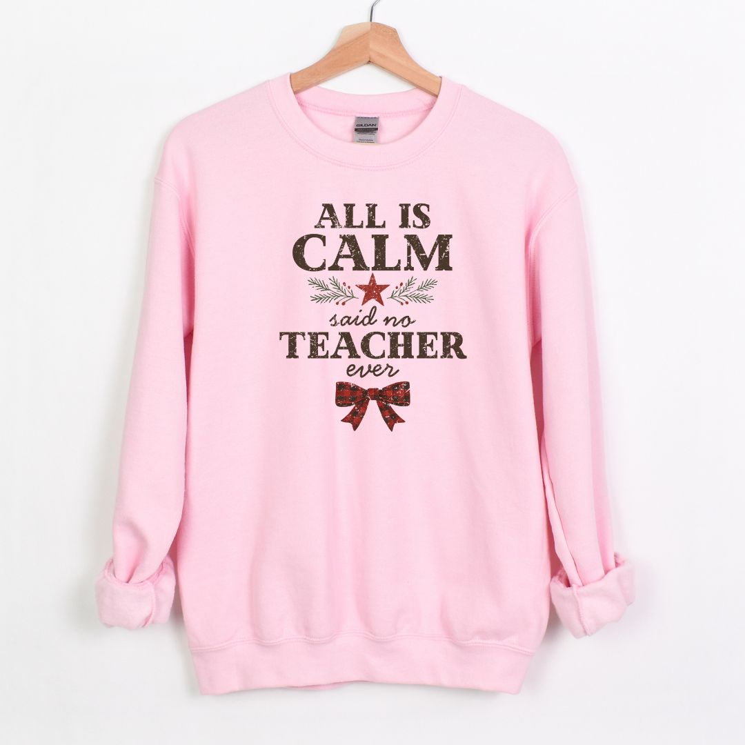 All is Calm...Said No Teacher EVER - Funny Tee or Sweatshirt