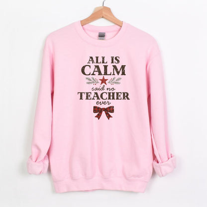 All is Calm...Said No Teacher EVER - Funny Tee or Sweatshirt