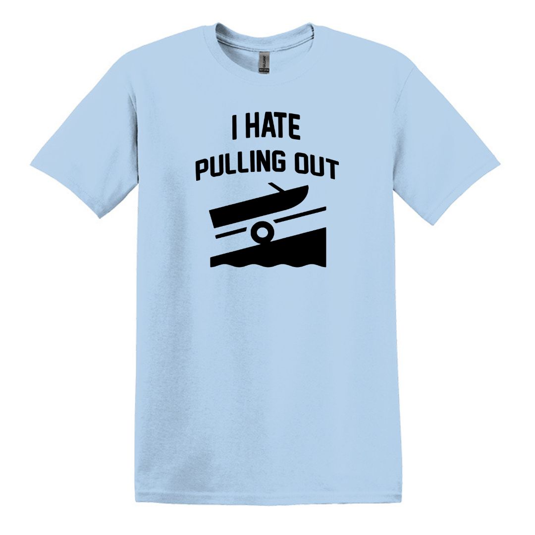 I HATE PULLING OUT (my boat) - Gildan SoftStyle Unisex Tee