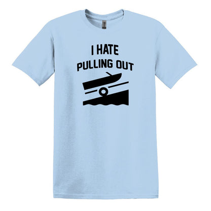 I HATE PULLING OUT (my boat) - Gildan SoftStyle Unisex Tee