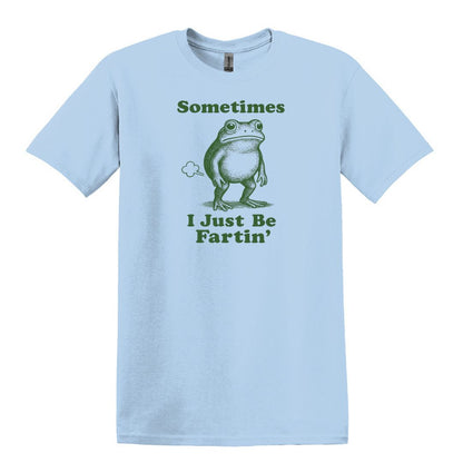Sometimes I Just Be Fartin' - Funny Frog T-shirt