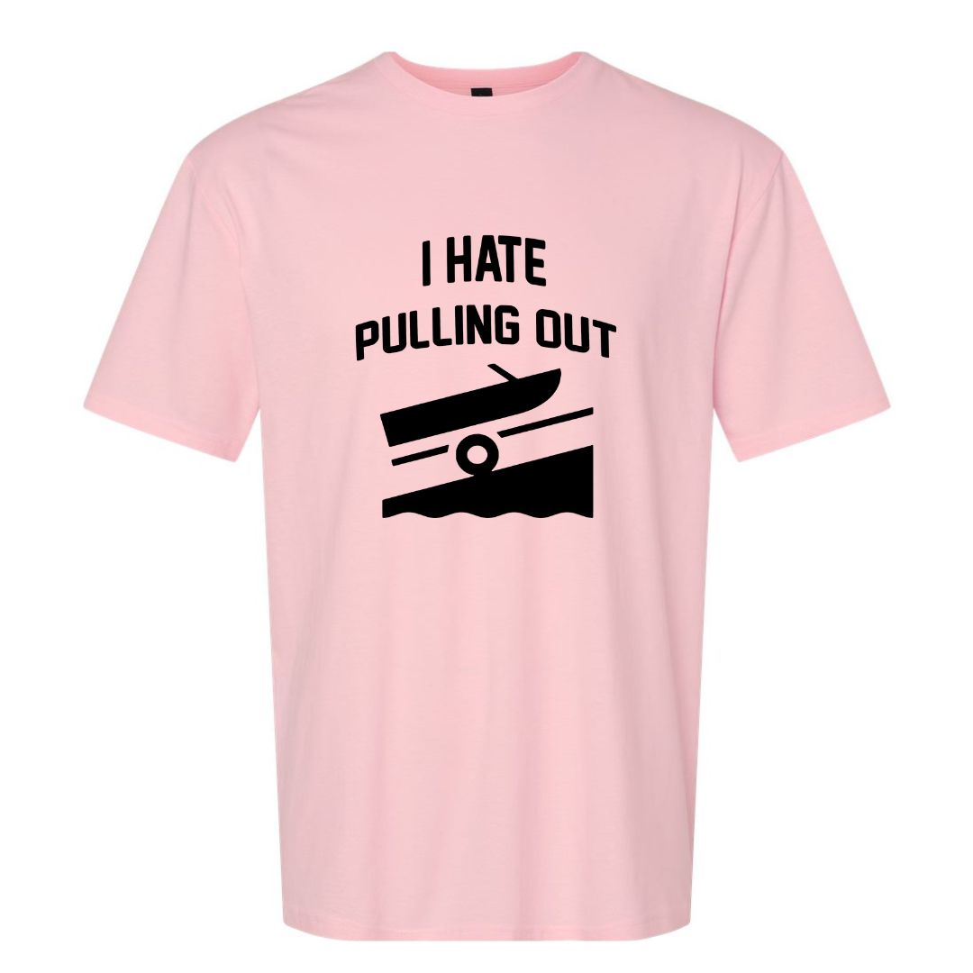 I HATE PULLING OUT (my boat) - Gildan SoftStyle Unisex Tee