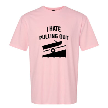 I HATE PULLING OUT (my boat) - Gildan SoftStyle Unisex Tee
