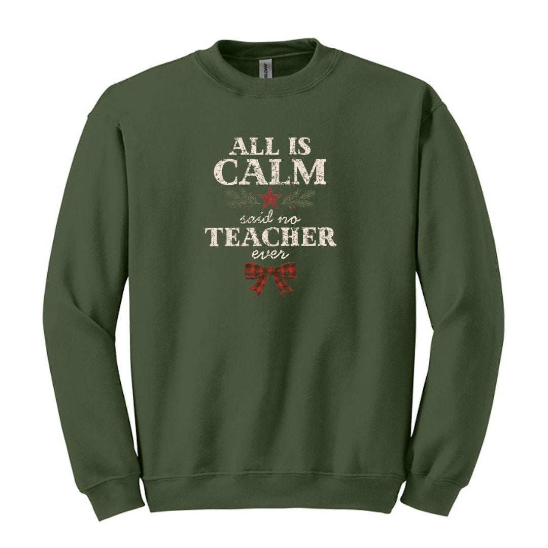 All is Calm...Said No Teacher EVER - Funny Tee or Sweatshirt