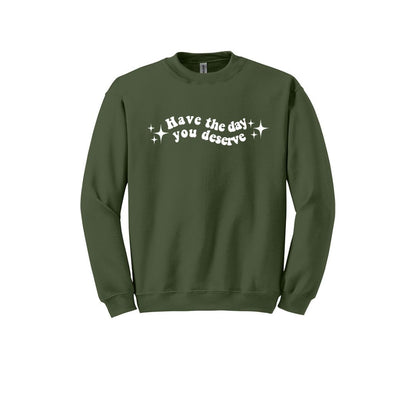 Have the day you deserve - Crewneck Sweatshirt