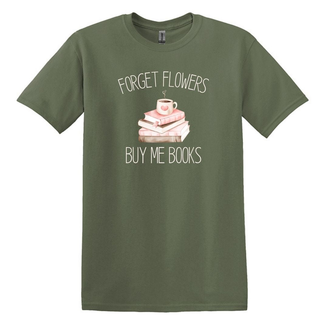 Forget Flowers...Buy Me Books! - T-Shirt