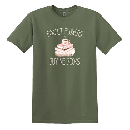 Forget Flowers...Buy Me Books! - T-Shirt