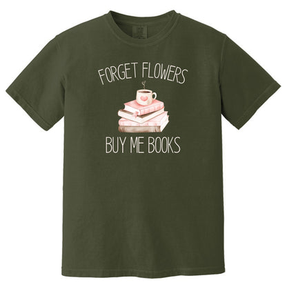 Forget Flowers...Buy Me Books! - T-Shirt