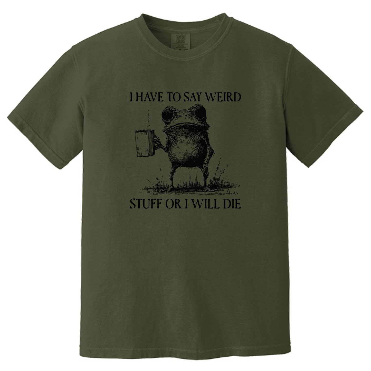 I have to say weird stuff or I will die - Comfort Colors ® Heavyweight Ring Spun T-shirt