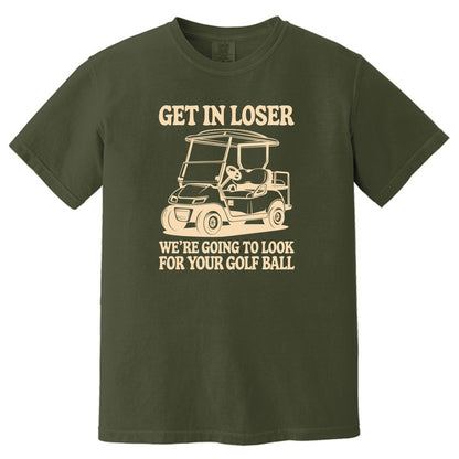 Get in Loser. We're going to find your golf ball. - Comfort Colors ® Heavyweight Ring Spun T-shirt