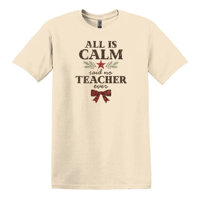 All is Calm...Said No Teacher EVER - Funny Tee or Sweatshirt