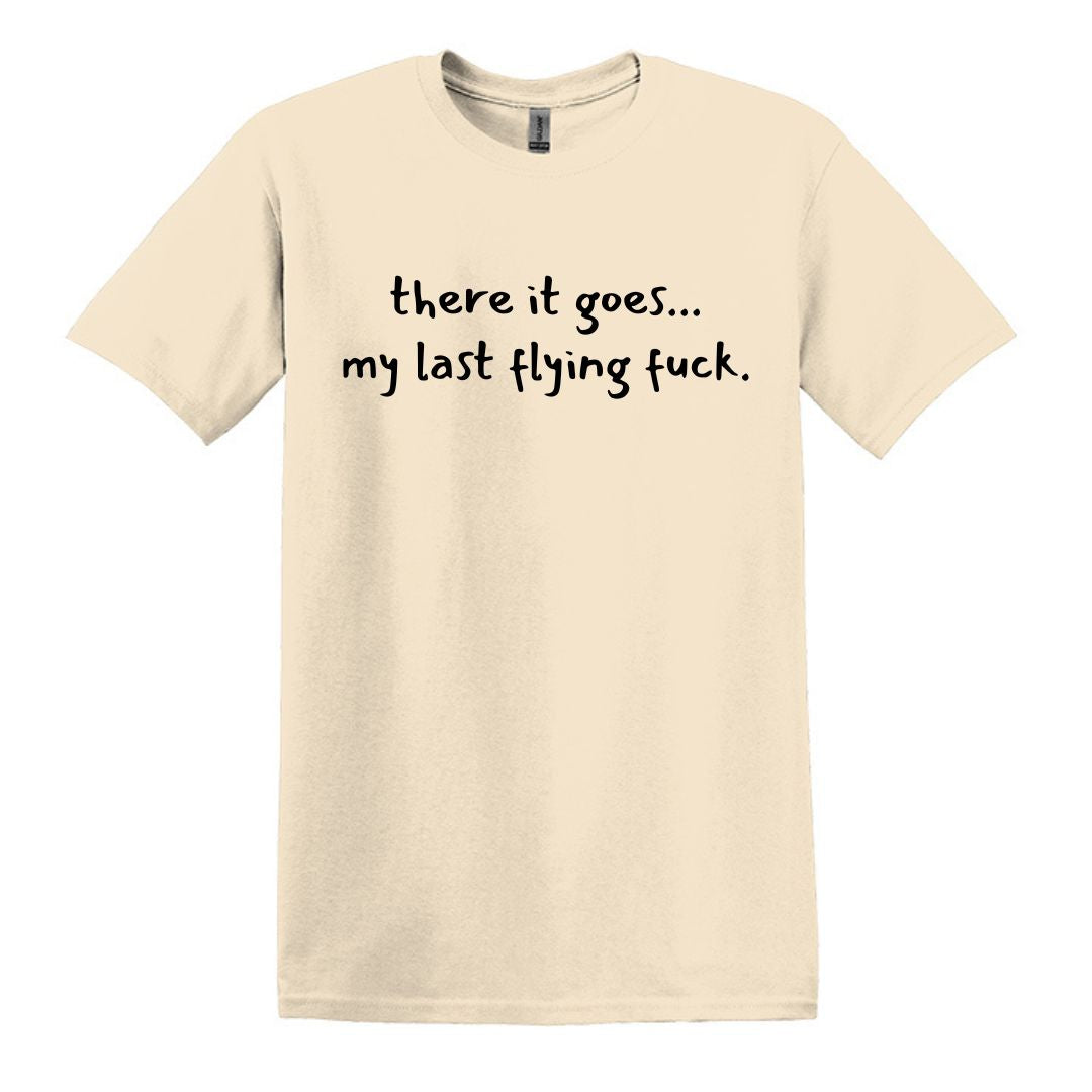 there it goes... my last flying f*ck.  - Adult Unisex Soft T-shirt