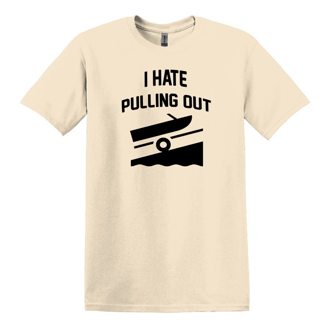 I HATE PULLING OUT (my boat) - Gildan SoftStyle Unisex Tee