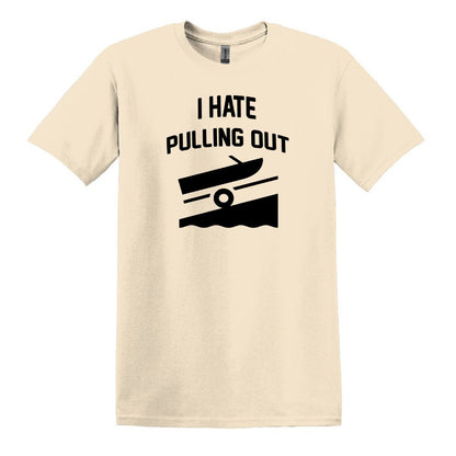 I HATE PULLING OUT (my boat) - Gildan SoftStyle Unisex Tee